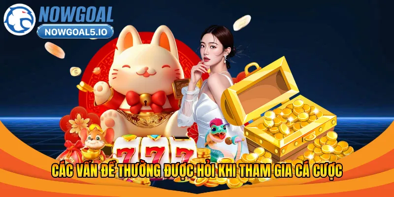 Các vấn đề thường được hỏi khi tham gia cá cược