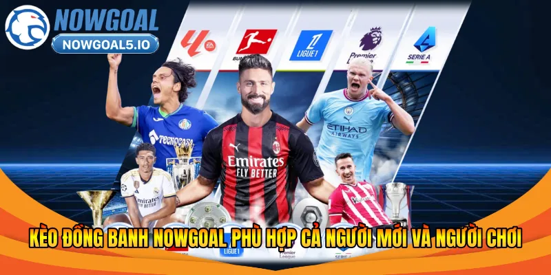 Kèo đồng banh Nowgoal phù hợp với trận đấu cân bằng