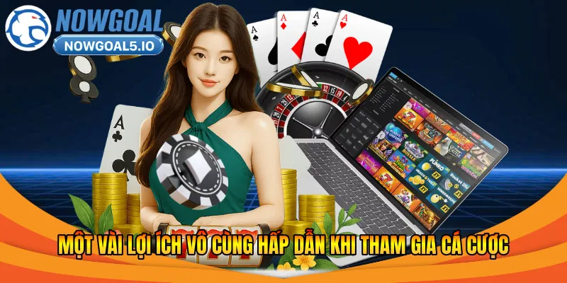 Một vài lợi ích vô cùng hấp dẫn khi tham gia cá cược