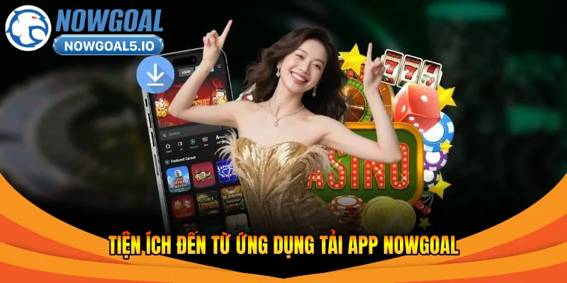 Tiện ích đến từ ứng dụng tải app Nowgoal